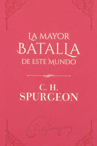 La Mayor Batalla de este Mundo Charles Spurgeon