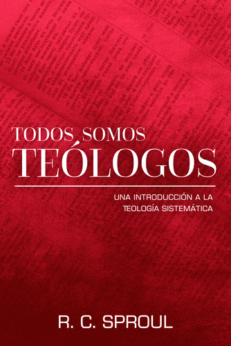 Todos somos teólogos: Una introducción a la teología sistemática