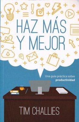 Haz más y mejor - Una guía práctica sobre productividad