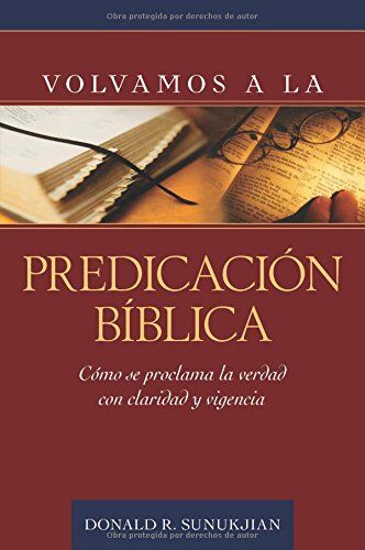 Volvamos a la Predicacion Biblica: Como Se Proclama La Verdad Con Claridad y Vigencia