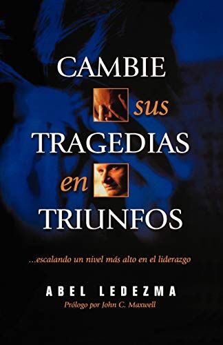 Cambie Sus Tragedias en Triunfos: Escalando un Nivel Mas Alto en el Liderazgo