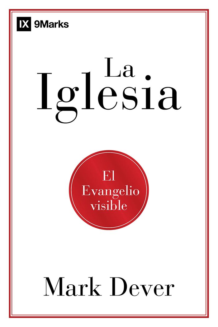 La iglesia: El evangelio visible (9Marks)