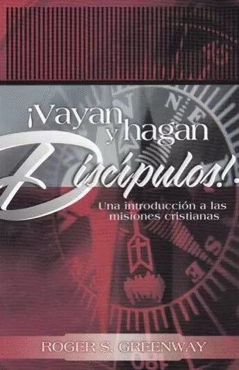 Vayan y hagan discipulos!: Una introducción a la misiones cristianas 