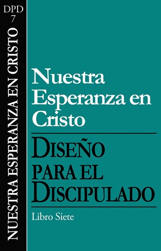 Nuestra esperanza en Cristo. Diseño para el discipulado Libro 7