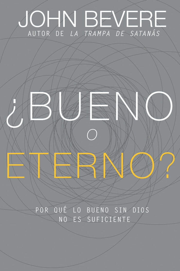 ¿Bueno o Eterno?: Por Qué Lo Bueno Sin Dios No Es Suficiente