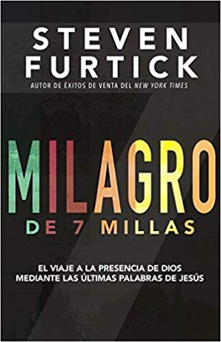 Milagro de 7 Millas: El Viaje a la Presencia de Dios Mediante las Últimas Palabras de Jesús