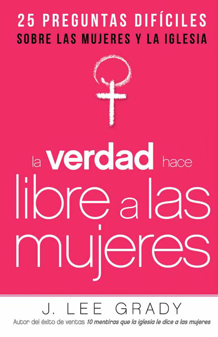 La Verdad hace libre a las mujeres: 25 preguntas difíciles sobre las mujeres y la Iglesia