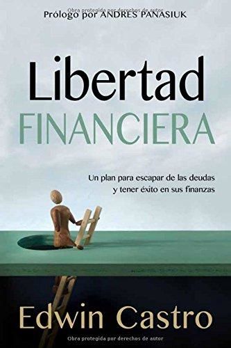 Libertad financiera: Un plan para escapar de las deudas y tener éxito en sus finanzas