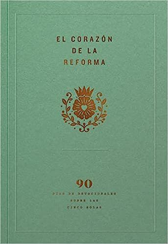 El corazón de la Reforma: 90 días de devocionales sobre las cinco solas