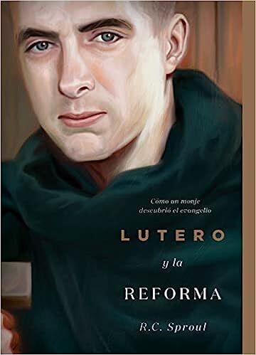 Lutero y la Reforma: Cómo un monje descubrió el evangelio