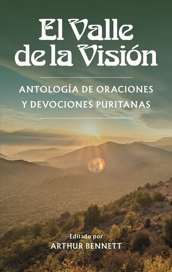 El valle de la visión: Antología de oraciones y devociones puritanas