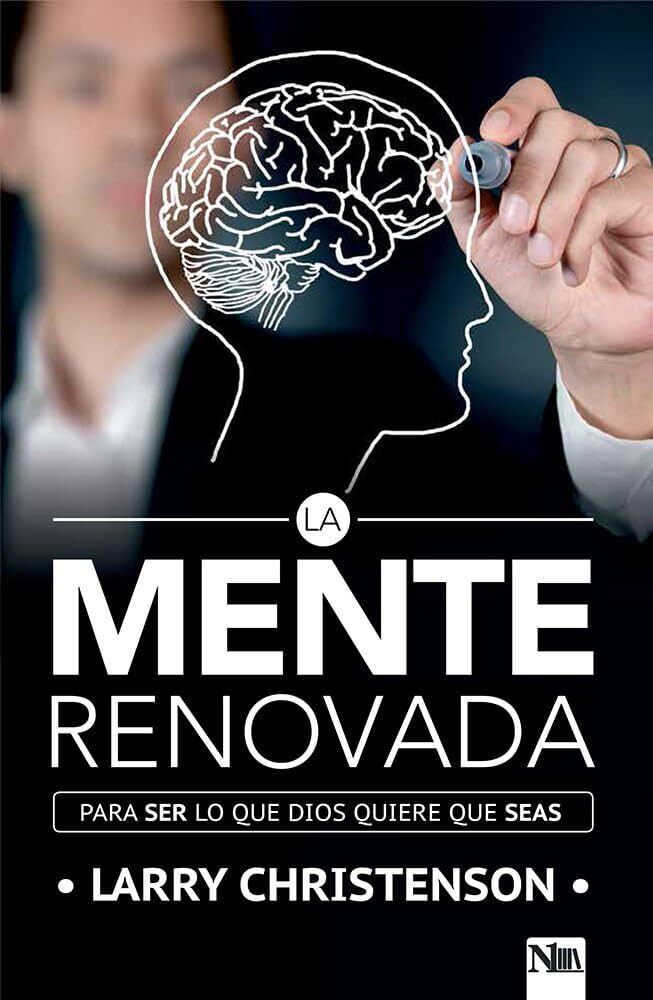 La Mente renovada: Para ser lo que Dios quiere que seas