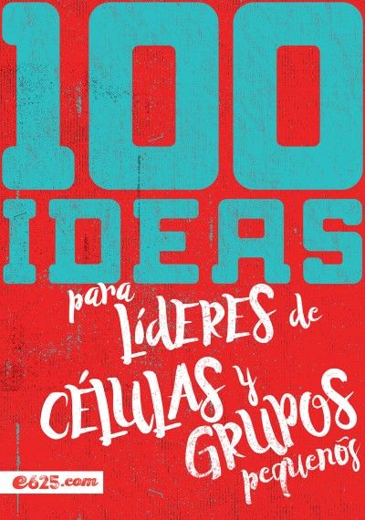 100 Ideas para Líderes de células y grupos pequeños