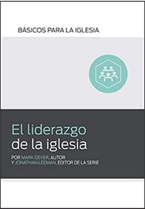 El liderazgo de la iglesia. Serie Básicos para la iglesia