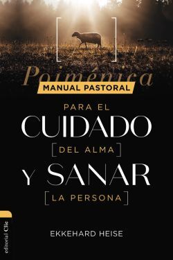 Manual pastoral para el cuidado del alma y sanar la persona: Poiménica