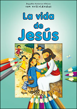 La vida de Jesús. Pequeñas historias con actividades