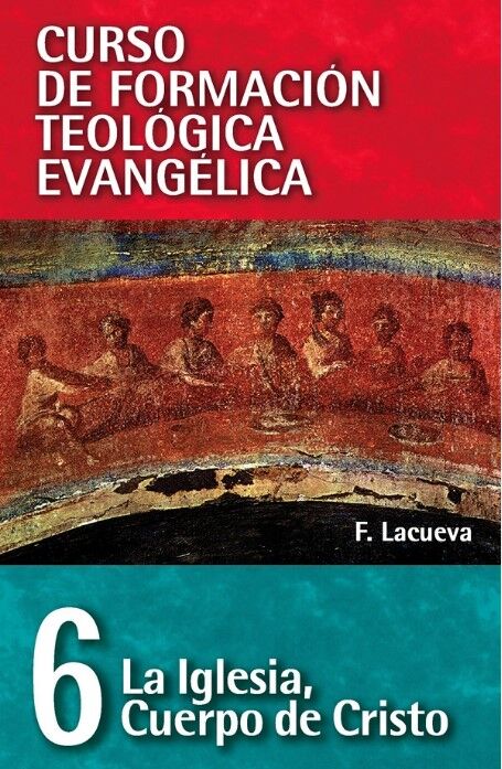 CFTE. 6 La iglesia, el cuerpo de Cristo (Curso de Formación Teológica Evangélica)