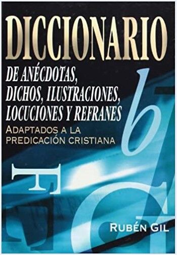 Diccionario de anecdotas, dichos, ilustraciones, locuciones y refranes