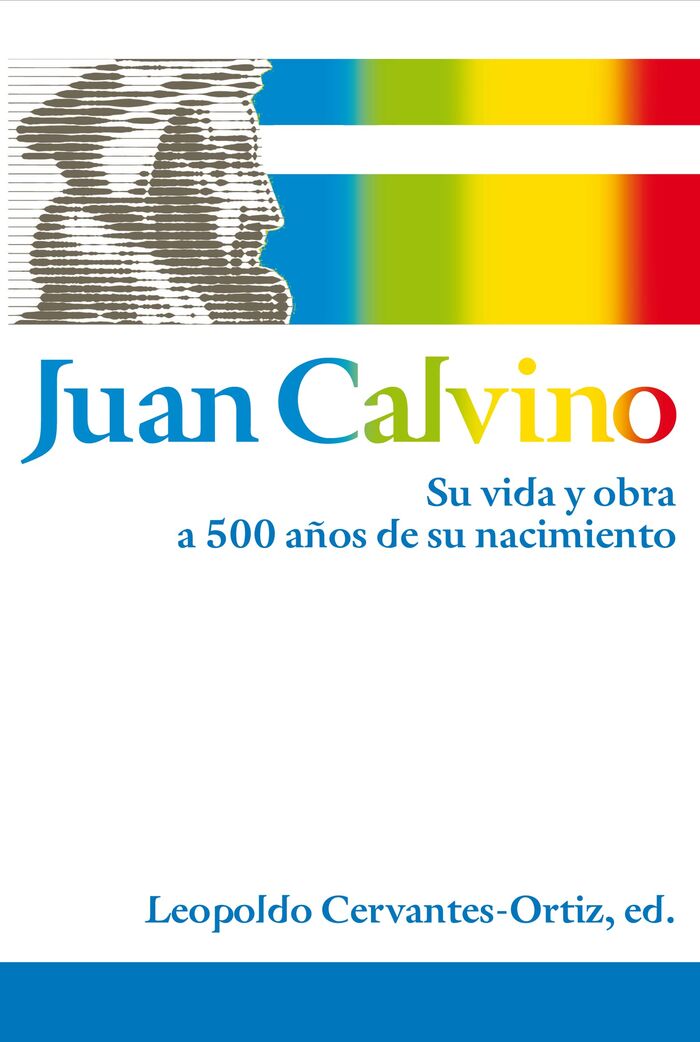 Juan Calvino: Su vida y su obra a 500 años de su nacimiento