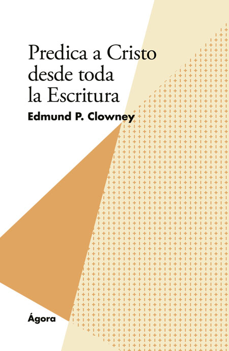 Predica a Cristo desde toda la Escritura. Colección Ágora