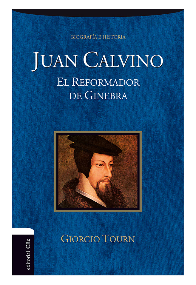 Juan Calvino. El reformador de Ginebra