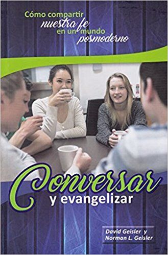 Conversar y Evangelizar - cómo compartir nuestra fe en un mundo posmoderno 