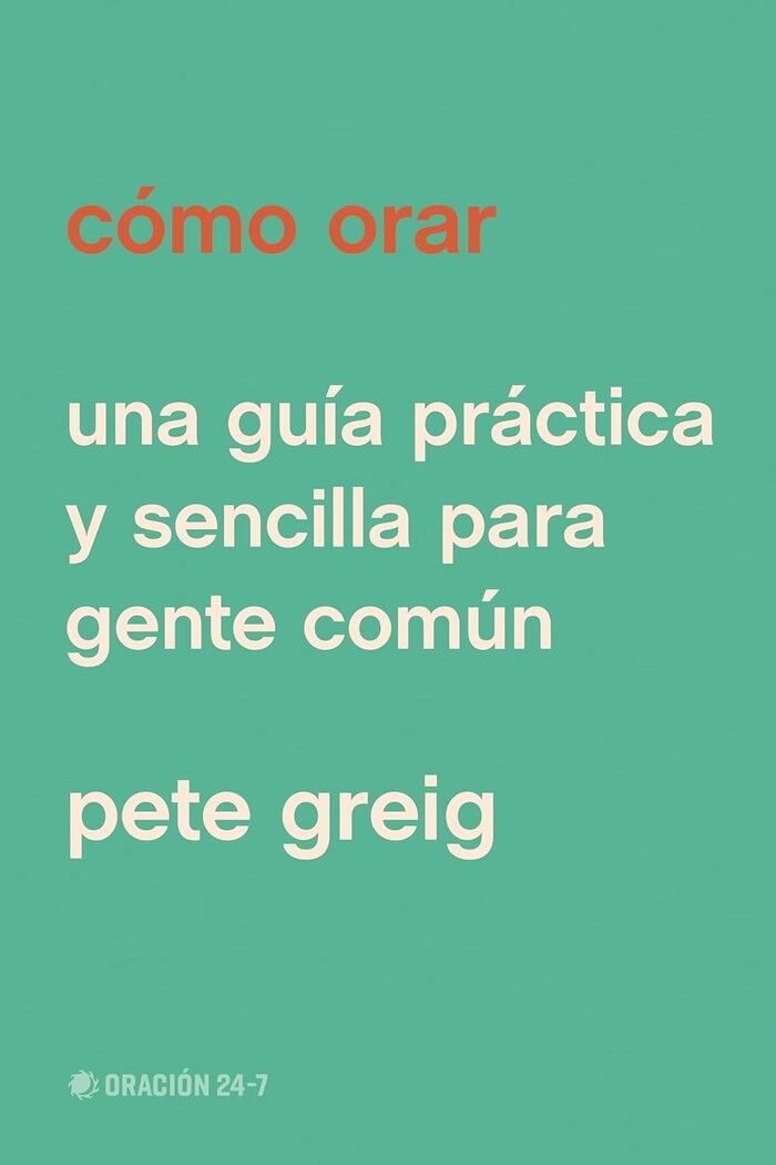Cómo orar: Una guía práctica y sencilla para gente común