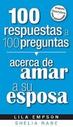 100 Respuestas a 100 Preguntas Acerca de Amar a su Esposa