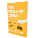 Todo Pensamiento Cautivo: Tranquiliza el caos mental que te ata, agota tu esperanza y te frena