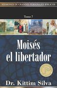 Moisés el libertador. Sermones de grandes personajes Tomo 7