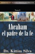 Abraham el padre de la fe. Sermones de grandes personajes Tomo 8