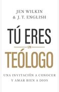 Tú eres un teólogo: Una invitación a conocer y amar a Dios plenamente