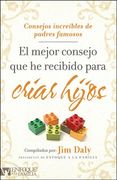 El Mejor Consejo Que He Recibido Para Criar Hijos: Increibles puntos de vistas de padres reconocidos
