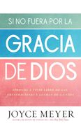 Si no fuera por la gracia de Dios (Nueva edición)