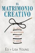 El matrimonio creativo: El arte de mantener vivo tu amor