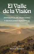 El valle de la visión: Antología de oraciones y devociones puritanas