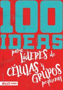 100 Ideas para Líderes de células y grupos pequeños