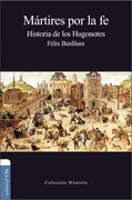 Mártires por la fe. Historia de los Hugonotes